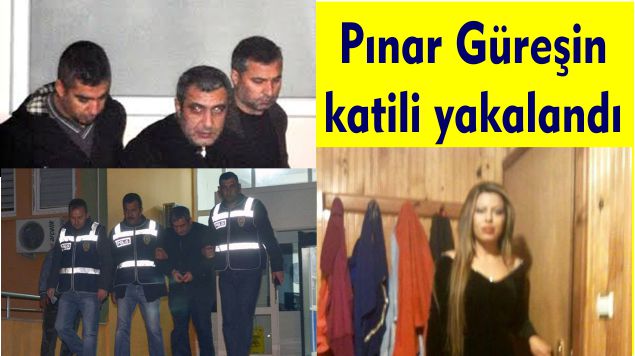 PINAR GÜREŞ’İN KATİLİ YAKALANDI