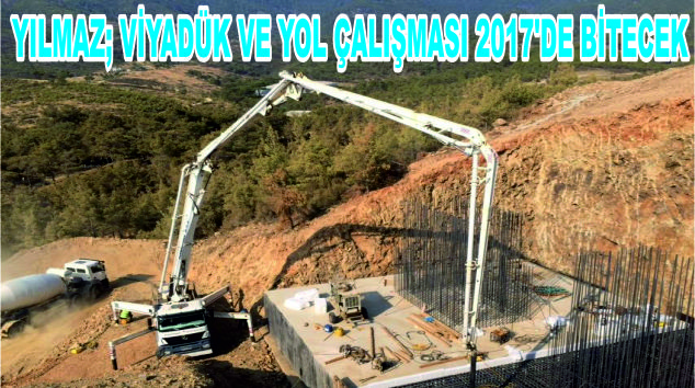 Yılmaz; Viyadük ve Yol Çalışması 2017’de Bitecek