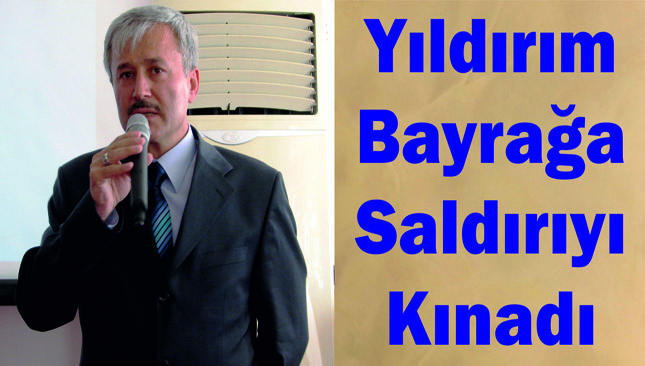 Yıldırım Bayrağa Saldırıyı Kınadı