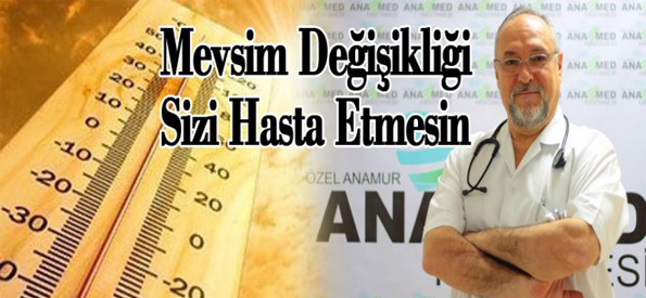 MEVSİM DEĞİŞİKLİĞİ SİZİ HASTA ETMESİN