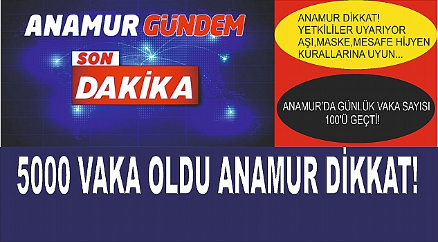 ANAMURDA CORONAVİRÜS  VAKA SAYISI 5000 OLDU GÜNLÜK VAKA 100 GEÇTİ