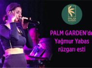 Palm Garden’de Yağmur Yabaş rüzgarı esti