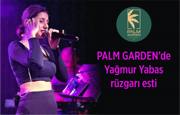 Palm Garden’de Yağmur Yabaş rüzgarı esti