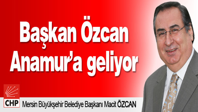 BAŞKAN ÖZCAN’IN ANAMUR PROGRAMI