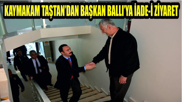 Kaymakam Taş’tandan Başkan Ballı’ya İade-i ziyaret