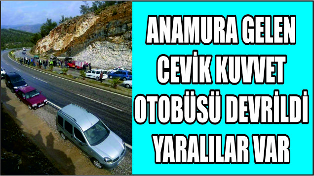 ANAMURA GELEN ÇEVİK KUVVET OTOBÜSÜ DEVRİLDİ