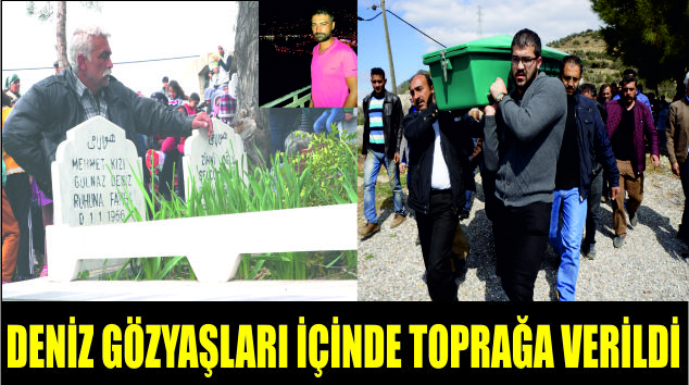 SERKAN DENİZ GÖZYAŞLARI İÇİNDE TOPRAĞA VERİLDİ