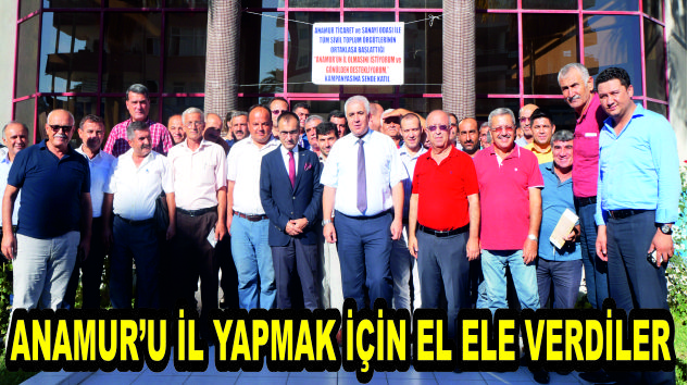 ANAMURU İL YAPMAK İÇİN EL ELE VERDİLER