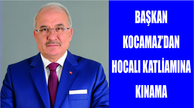 BAŞKAN KOCAMAZ’DAN HOCALI KATLİAMINA KINAMA