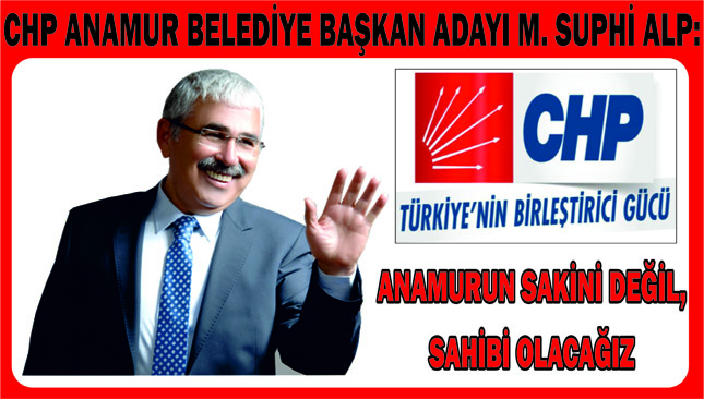 CHP ANAMUR BELEDİYE BAŞKAN ADAYI M. SUPHİ ALP: