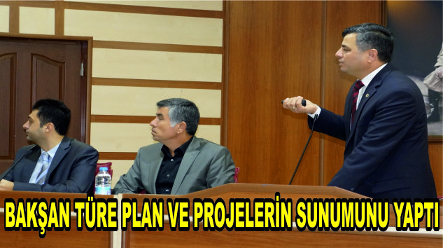 Başkan Türe meclis üyelerine plan ve program sunumu yaptı