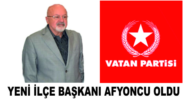 Vatan Partisinin yeni ilçe başkanı Afyoncu oldu