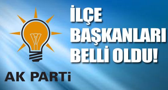 AK PARTİDE YENİ İLÇE BAŞKANLARI BELLİ OLDU