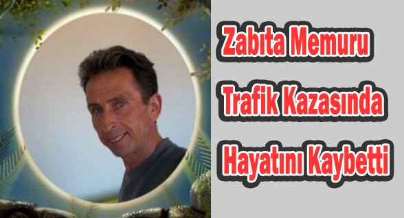 KAZADA ZABITA MEMURU HAYATINI KAYBETTİ