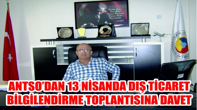 ANTSO’DAN 13 NİSANDA DIŞ TİCARET BİLGİLENDİRME TOPLANTISI