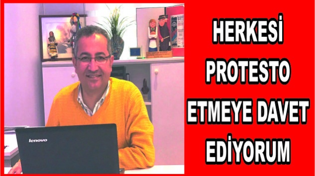 HERKESİ PROTESTO ETMEYE DAVET EDİYORUM..