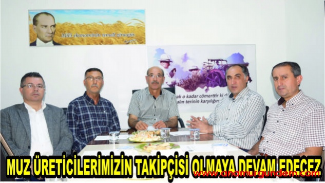 Gümüş, “Muz Üreticilerimizin takipçisi olmaya devam edeceğiz”