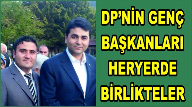 DP’NİN GENÇ BAŞKANLARI HER YERDE BİRLİKTELER