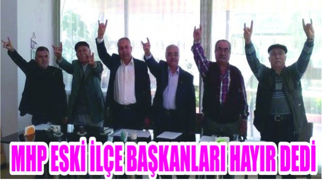 MHP Eski İlçe Başkanları, “Hayır” Dedi