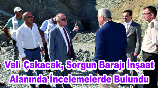 Vali Çakacak, Sorgun Barajı İnşaat Alanında İncelemelerde Bulundu