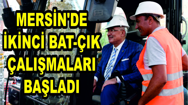 MERSİN’DE İKİNCİ BAT-ÇIK ÇALIŞMALARI BAŞLADI