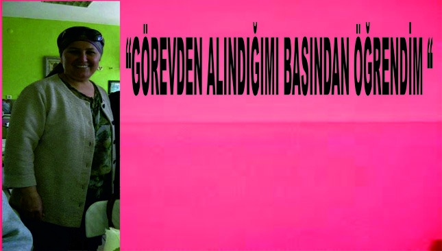 Alime Yiğit, “Görevden alındığımı basından öğrendim”