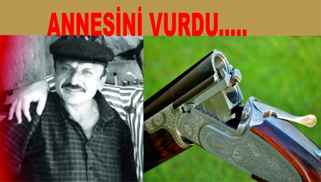 ANNESİNİ AV TÜFEĞİ İLE VURDU