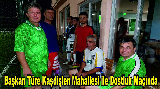 Başkan Türe Kaşdişlen Mahallesi ile Dostluk Maçında