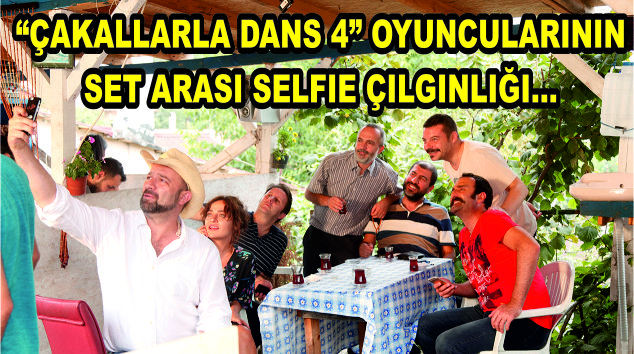 “ÇAKALLARLA DANS 4” OYUNCULARININ SET ARASI SELFIE ÇILGINLIĞI…