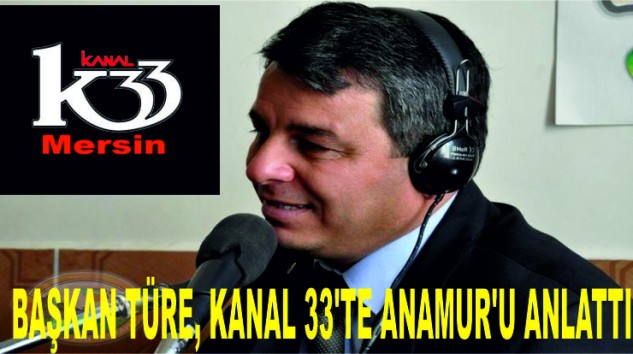 BAŞKAN TÜRE, KANAL 33’TE ANAMUR’U ANLATTI